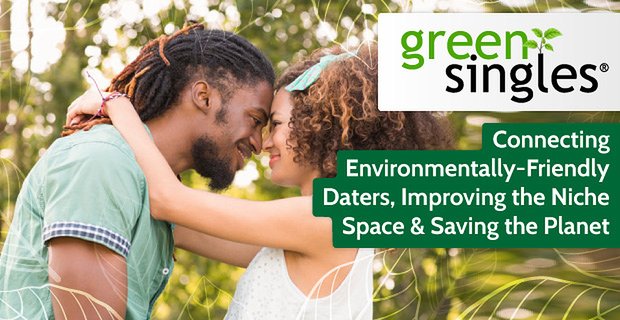 GreenSingles®: Łączenie przyjaznych dla środowiska randkowiczów, ulepszanie przestrzeni niszowej i ratowanie planety