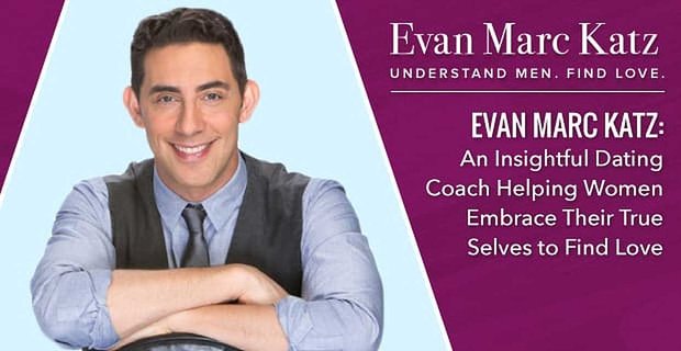 Evan Marc Katz: Ein aufschlussreicher Dating-Coach, der Frauen hilft, ihr wahres Selbst zu erkennen, um Liebe zu finden