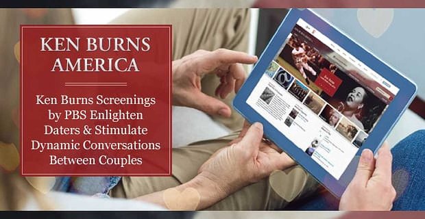 PBS’den Ken Burns Gösterimleri Enlighten Daters & Çiftler Arasındaki Dinamik Konuşmaları Teşvik Ediyor