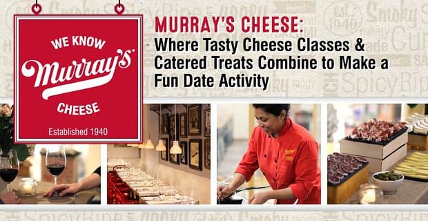Murray’s Cheese: Gdzie smaczne zajęcia z serem i przysmaki z cateringiem łączą się, aby zrobić zabawną randkę