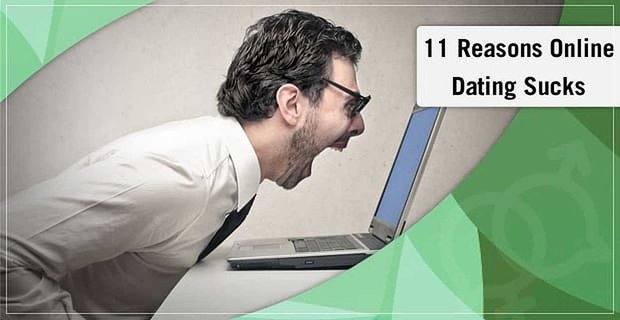 11 powodów, dla których randki online „ssie” dla mężczyzn (i jak może być lepiej)