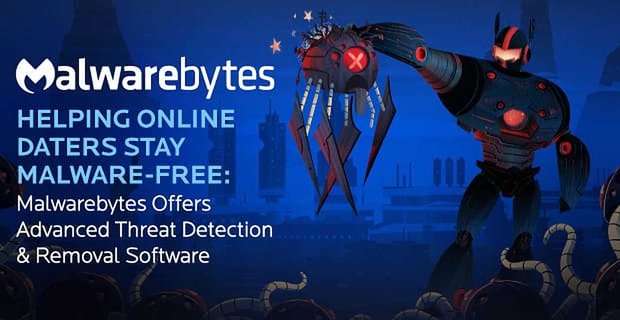 Pomaganie randkowiczom w Internecie uchronić się przed złośliwym oprogramowaniem — Malwarebytes oferuje zaawansowane oprogramowanie do wykrywania i usuwania zagrożeń