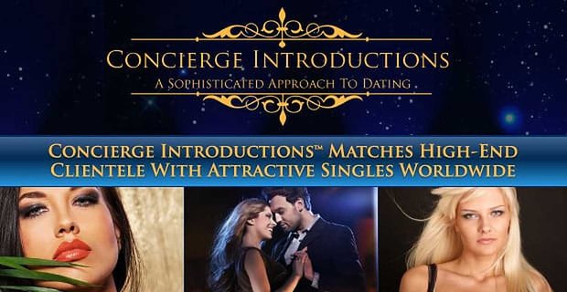 Concierge Tanıtımları, Dünya Çapında Cazip ve Evlilik Düşünceli Bekarlarla Üst Düzey Müşterilerle Eşleşiyor