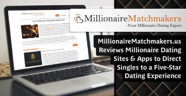 MillionaireMatchmakers.us przegląda witryny i aplikacje randkowe dla milionerów, aby skierować singli na pięciogwiazdkowe doświadczenie randkowe