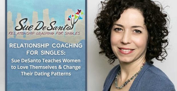Coaching relacji dla singli: Sue DeSanto uczy kobiety kochać siebie i zmieniać ich wzorce randkowe