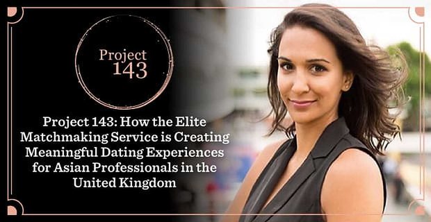 Proje 143: Elit Çöpçatanlık Hizmeti, Birleşik Krallık’taki Asyalı Profesyoneller için Nasıl Anlamlı Flört Deneyimleri Yaratıyor?