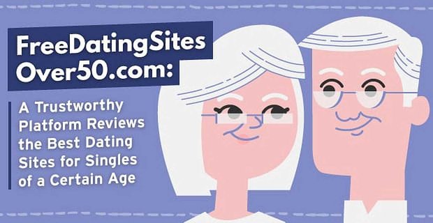 FreeDatingSitesOver50.com: Güvenilir Bir Platform Belirli Bir Yaştaki Bekarlar için En İyi Arkadaşlık Sitelerini İnceliyor