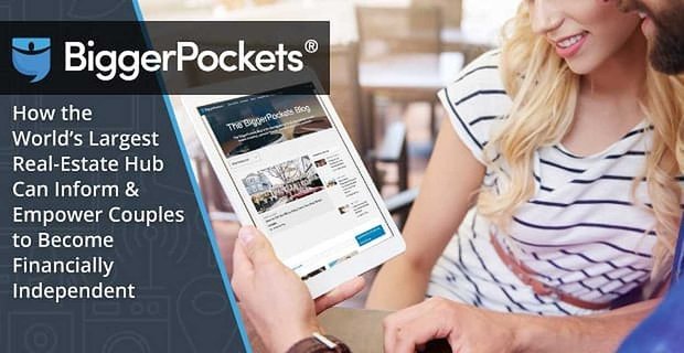 BiggerPockets: Jak największy na świecie hub nieruchomości może informować i wspierać pary w uzyskaniu niezależności finansowej