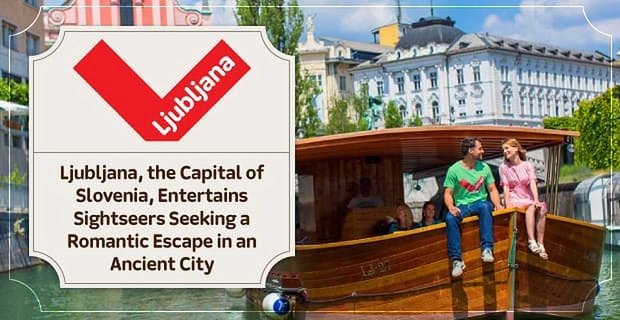 Lublana, stolica Słowenii, zabawia turystów szukających romantycznej ucieczki w starożytnym mieście