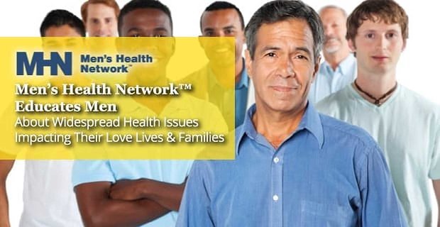 Men’s Health Network edukuje mężczyzn o powszechnych problemach zdrowotnych wpływających na ich życie miłosne i rodziny