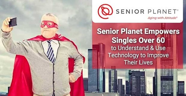 Senior Planet umożliwia singlom powyżej 60. roku życia zrozumienie i wykorzystanie technologii w celu poprawy ich życia