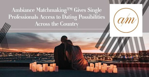 Ambiance Matchmaking geeft alleenstaande professionals toegang tot datingmogelijkheden in het hele land