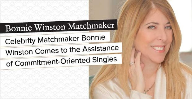 Ünlü Çöpçatan Bonnie Winston Bağlılık Odaklı Bekarların Yardımına Geliyor