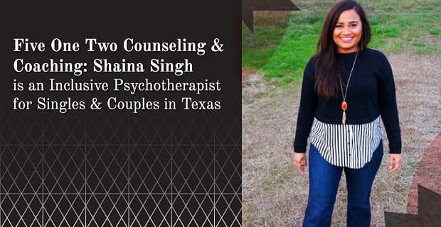 Five One Two Counseling & Coaching: Shaina Singh jest inkluzywną psychoterapeutką dla singli i par w Teksasie
