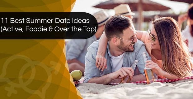 11 najlepszych pomysłów na letnią randkę (Active, Foodie i Over the Top)