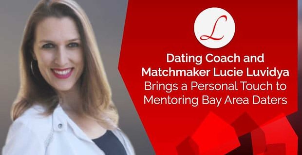 Arkadaş Koçu ve Çöpçatan Lucie Luvidya, Bay Area Daters Mentorluğuna Kişisel Bir Dokunuş Getiriyor