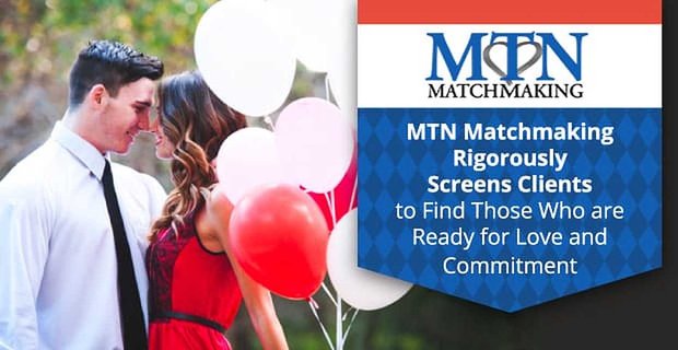 Matchmaking MTN rygorystycznie sprawdza klientów, aby znaleźć tych, którzy są gotowi na miłość i zaangażowanie