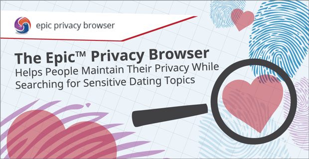 Epic Privacy Browser, Hassas Flört Konularını Ararken İnsanların Gizliliklerini Korumalarına Yardımcı Oluyor