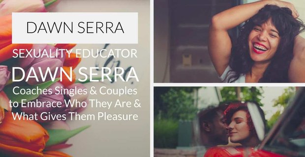 Edukator seksualności Dawn Serra szkoli osoby samotne i pary, aby uświadamiały sobie, kim są i co sprawia im przyjemność