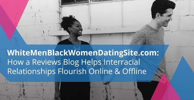 WhiteMenBlackWomenDatingSite.com: Cómo un blog de reseñas ayuda a que las relaciones interraciales prosperen en línea y fuera de línea
