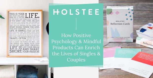 Holstee: Jak pozytywna psychologia i uważne produkty mogą wszędzie wzbogacić życie singli i par