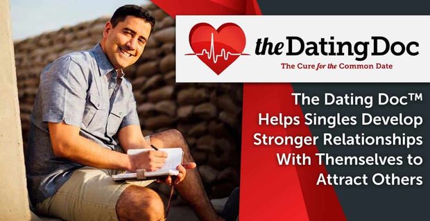 The Dating Doc pomaga samotnym rozwijać silniejsze relacje ze sobą, aby przyciągnąć innych