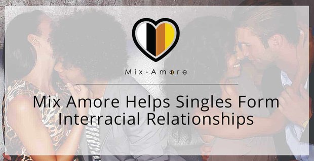 Aplikacja Mix Amore Dating daje pojedynczym osobom wszystkich ras szansę na tworzenie związków międzyrasowych