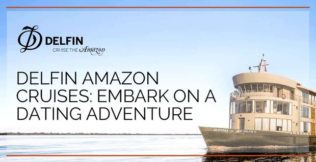 Delfin Amazon Cruises zaprasza pary na luksusową przygodę randkową