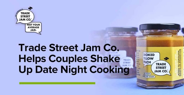 Trade Street Jam Co. Oferuje wyjątkowe smaki, które pomogą parom wstrząsnąć wieczornym gotowaniem na randkę